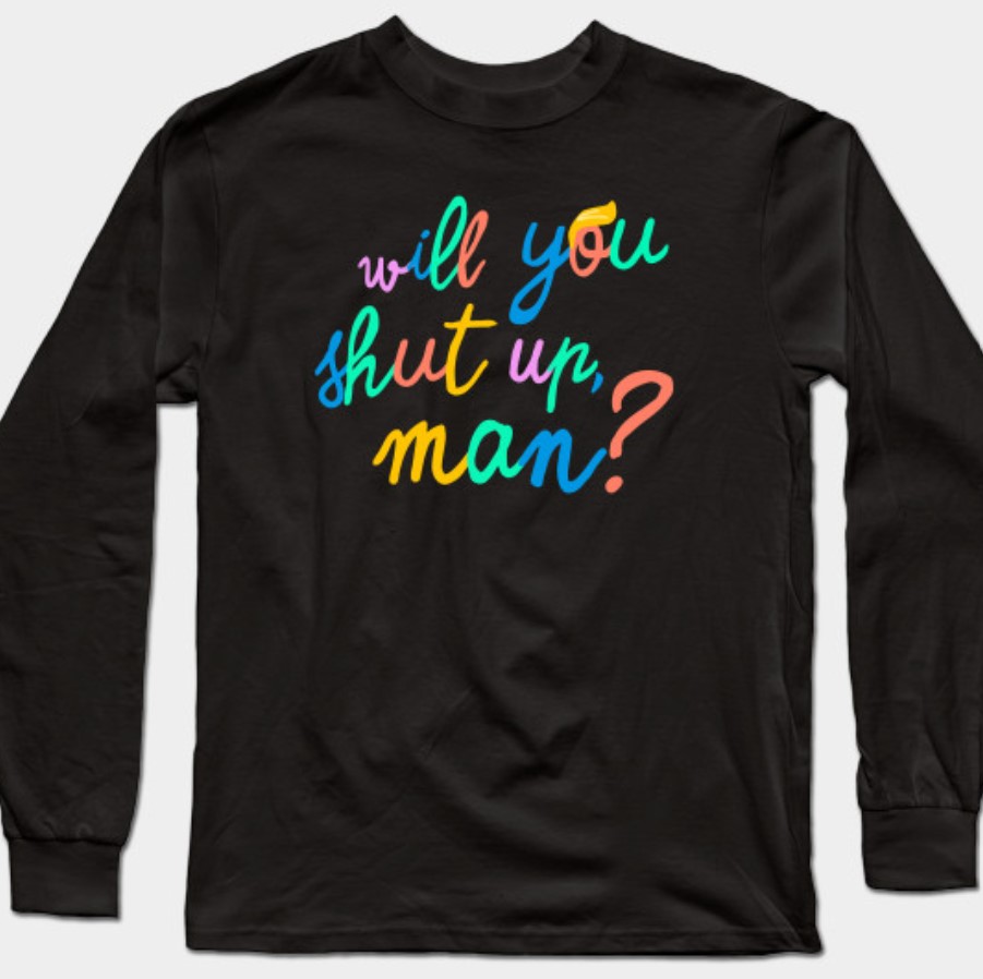 Will you shut up man tshirt.